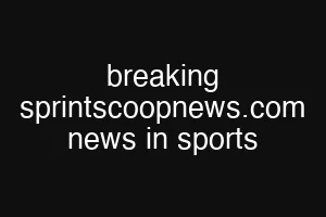 breaking sprintscoopnews.com news in sports